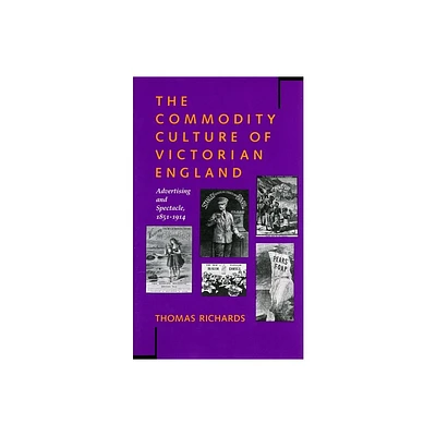 The Commodity Culture of Victorian England - by Thomas Richards (Paperback)