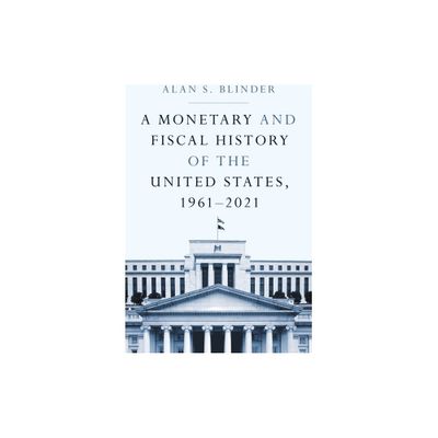 A Monetary and Fiscal History of the United States, 1961-2021 - by Alan S Blinder (Paperback)