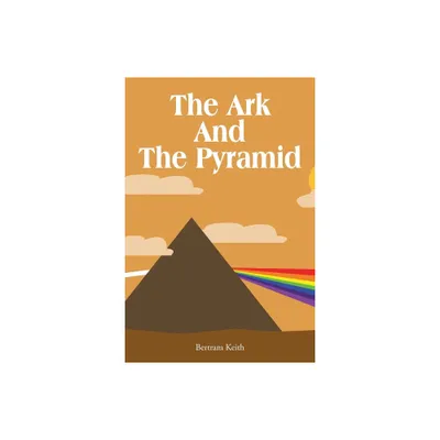 The Ark And The Pyramid - by Bertram Keith (Paperback)