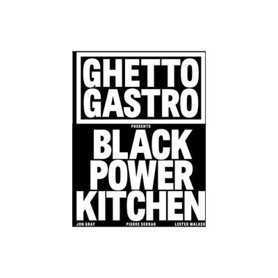 Ghetto Gastro Presents Black Power Kitchen - by Jon Gray & Pierre Serrao & Lester Walker (Hardcover)