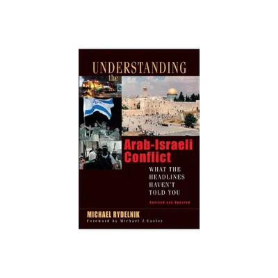 Understanding the Arab-Israeli Conflict - by Michael Rydelnik (Paperback)