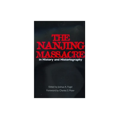 The Nanjing Massacre in History and Historiography - (Asia: Local Studies / Global Themes) by Joshua A Fogel (Paperback)