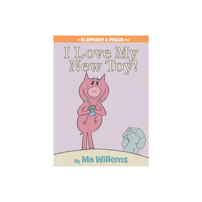 I Love My New Toy!-An Elephant and Piggie Book - by Mo Willems (Hardcover)