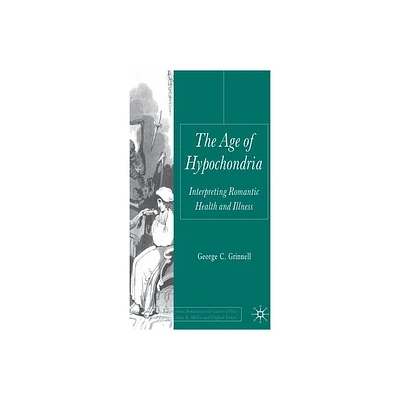 The Age of Hypochondria - (Palgrave Studies in the Enlightenment, Romanticism and Cultu) by G Grinnell (Hardcover)