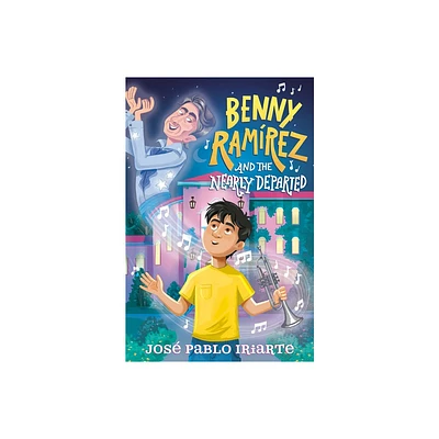 Benny Ramrez and the Nearly Departed - by Jos Pablo Iriarte (Hardcover)