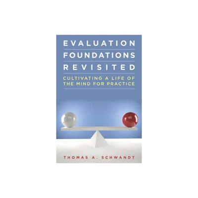 Evaluation Foundations Revisited - by Thomas Schwandt (Paperback)