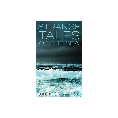 Strange Tales Of The Sea - (Jacks Strange Tales) by Jack Strange (Hardcover)