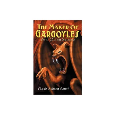 The Maker of Gargoyles and Other Stories - by Clark Ashton Smith (Paperback)