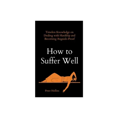 How to Suffer Well - by Peter Hollins (Paperback)