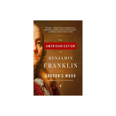 The Americanization of Benjamin Franklin - by Gordon S Wood (Paperback)