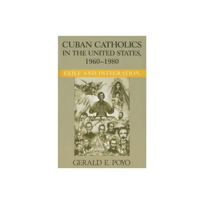 Cuban Catholics in the United States, 1960-1980 - (Latino Perspectives) by Gerald E Poyo (Paperback)