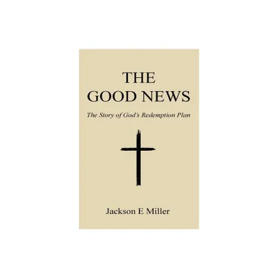 The Good News - by Jackson E Miller (Paperback)