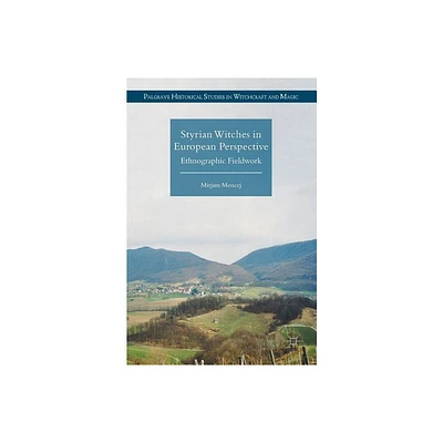 Styrian Witches in European Perspective - (Palgrave Historical Studies in Witchcraft and Magic) by Mirjam Mencej (Hardcover)