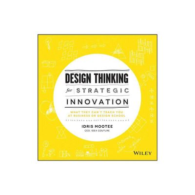 Design Thinking for Strategic Innovation - by Idris Mootee (Hardcover)