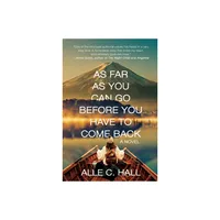 As Far as You Can Go Before You Have to Come Back - by Alle C Hall (Paperback)