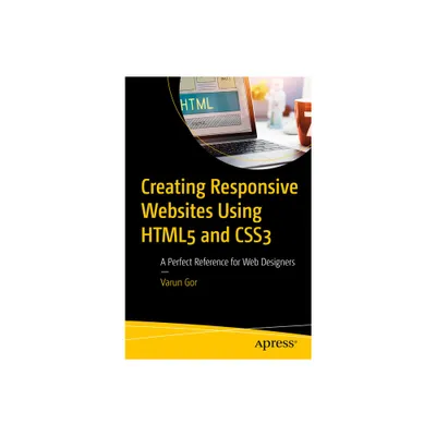 Creating Responsive Websites Using HTML5 and CSS3 - by Varun Gor (Paperback)