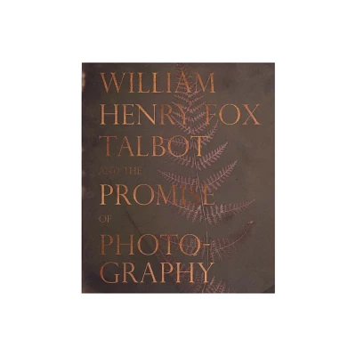 William Henry Fox Talbot and the Promise of Photography - (Hardcover)