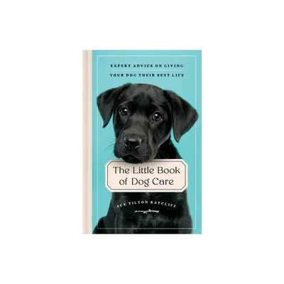 The Little Book of Dog Care - by Ace Tilton Ratcliff (Hardcover)