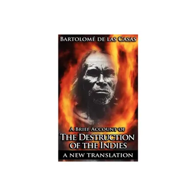 A Brief Account of the Destruction of the Indies - by Bartolome de Las Casas & Sara Gordons (Hardcover)