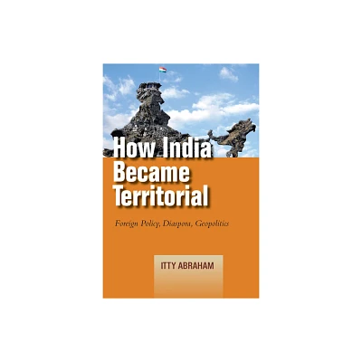 How India Became Territorial - (Studies in Asian Security) by Itty Abraham (Paperback)