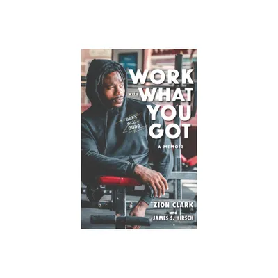 Work with What You Got: A Memoir - by Zion Clark & James S Hirsch (Hardcover)