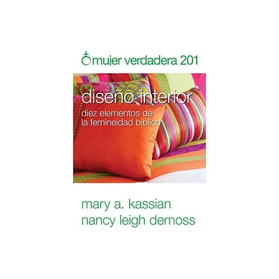 Mujer Verdadera 201: Diseo Interior - by Nancy DeMoss Wolgemuth & Mary Kassian (Paperback)