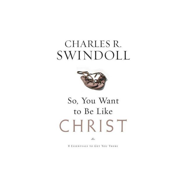 So, You Want to Be Like Christ? - by Charles R Swindoll (Paperback)