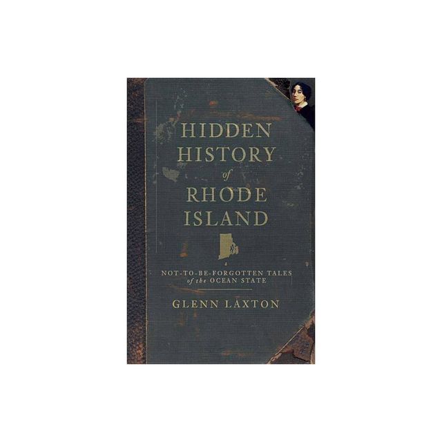 Hidden History of Rhode Island - by Glenn Laxton (Paperback)