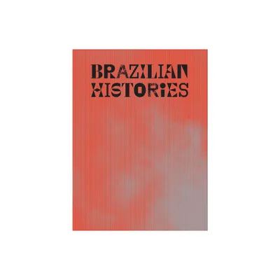 Brazilian Histories - by Adriano Pedrosa & Isabella Rjeille (Hardcover)