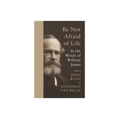 Be Not Afraid of Life - by William James (Hardcover)