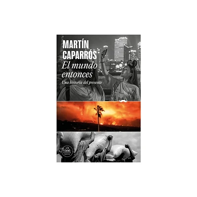 El Mundo Entonces: Una Historia del Presente / The World Then: A History of the Present - by Martn Caparros (Paperback)