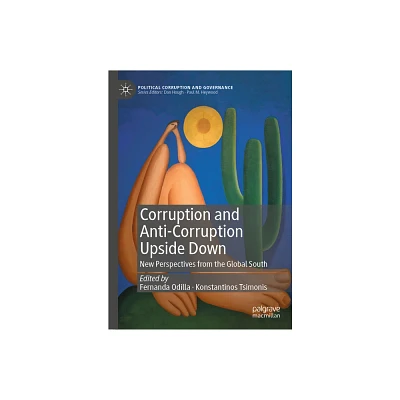 Corruption and Anti-Corruption Upside Down - (Political Corruption and Governance) by Fernanda Odilla & Konstantinos Tsimonis (Hardcover)