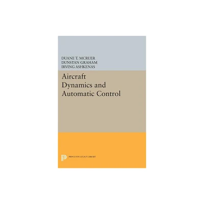 Aircraft Dynamics and Automatic Control - (Princeton Legacy Library) by Duane T McRuer & Dunstan Graham & Irving Ashkenas (Paperback)