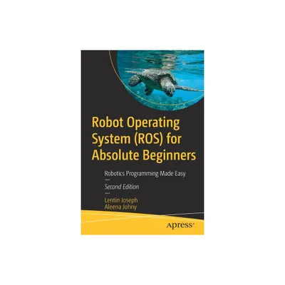 Robot Operating System (Ros) for Absolute Beginners - 2nd Edition by Lentin Joseph & Aleena Johny (Paperback)