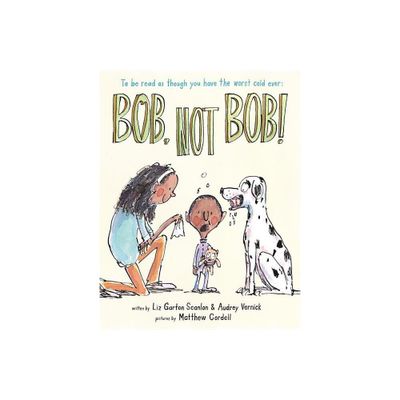 Bob Not Bob! - by Audrey Vernick & Liz Garton Scanlon (Hardcover)