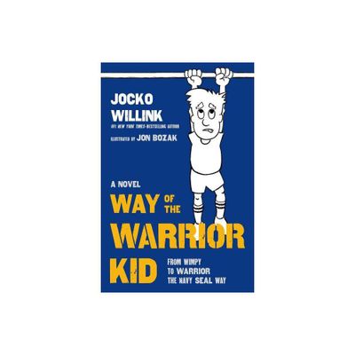 Way Of The Warrior Kid : From Wimpy To Warrior The Navy Seal Way - By Jocko Willink ( Hardcover )