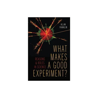 What Makes a Good Experiment? - by Allan Franklin (Hardcover)