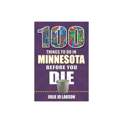 100 Things to Do in Minnesota Before You Die - (100 Things to Do Before You Die) by Julie Jo Larson (Paperback)