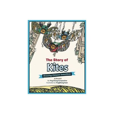 The Story of Kites - (Amazing Chinese Inventions) by Ying Chang Compestine (Hardcover)