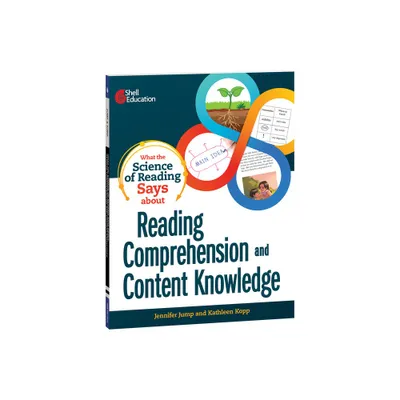 What the Science of Reading Says about Reading Comprehension and Content Knowledge - (What the Science Says) by Jennifer Jump & Kathleen Kopp