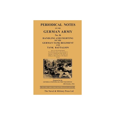 PERIODICAL NOTES ON THE GERMAN ARMY. No.36 Handling and Fighting of the German Tank Regiment and Tank Battalion - by British Military Intelligence