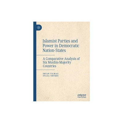 Islamist Parties and Power in Democratic Nation-States - by Ihsan Yilmaz & Syaza Shukri (Hardcover)