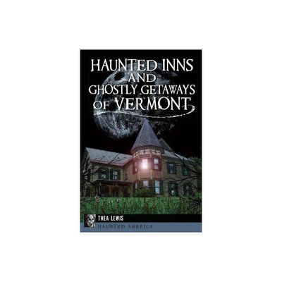 Haunted Inns and Ghostly Getaways of Vermont - (Haunted America) by Thea Lewis (Paperback)