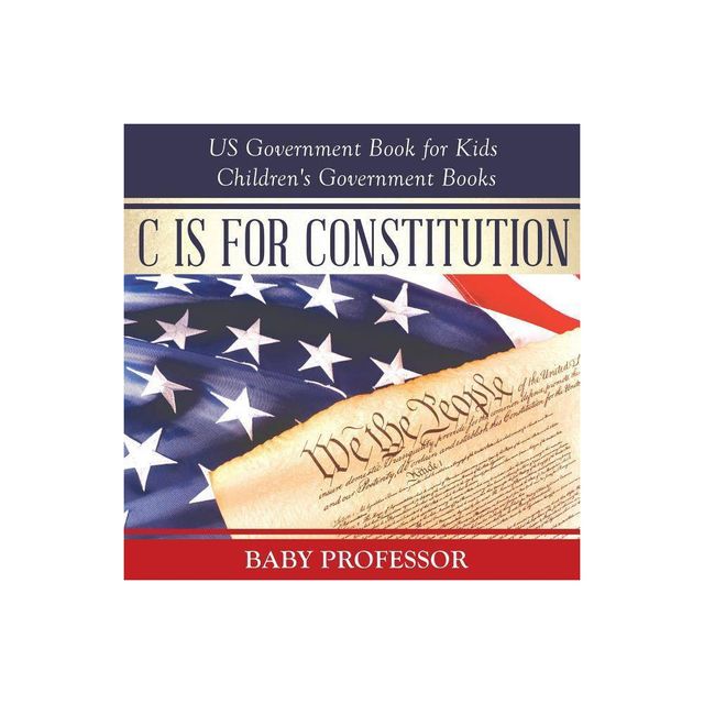 C is for Constitution - US Government Book for Kids Childrens Government Books - by Baby Professor (Paperback)