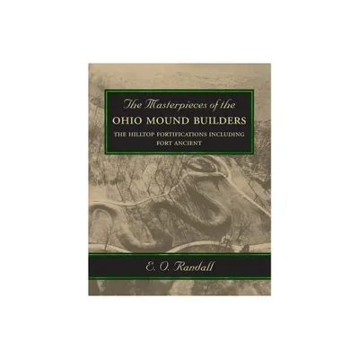 The Masterpieces of the Ohio Mound Builders - by E O Randall (Paperback)