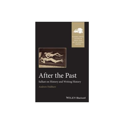 After the Past - (Blackwell-Bristol Lectures on Greece, Rome and the Classical) by Andrew Feldherr (Paperback)