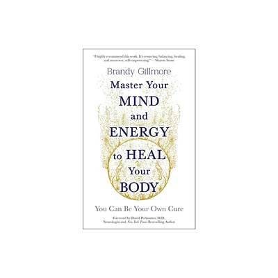 Master Your Mind and Energy to Heal Your Body - by Brandy Gillmore (Paperback)