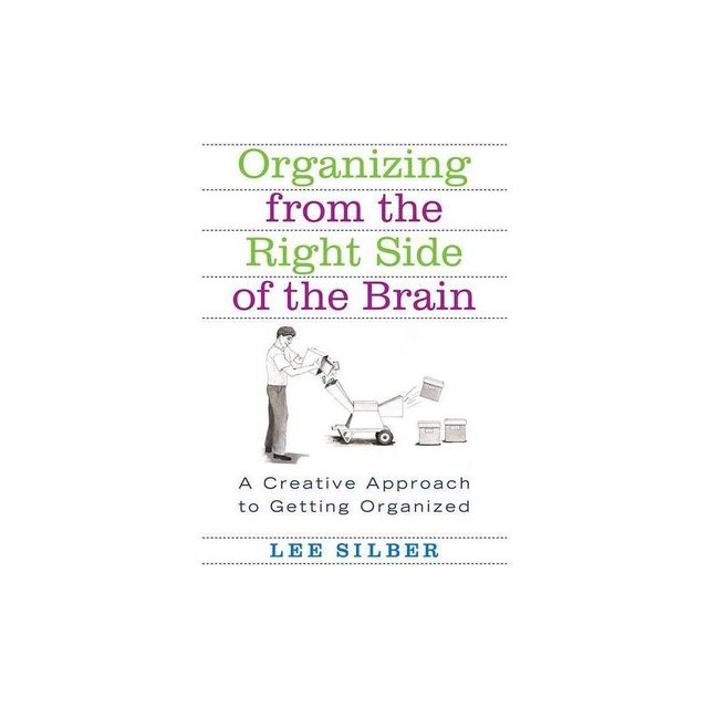 Organizing from the Right Side of the Brain - by Lee Silber (Paperback)