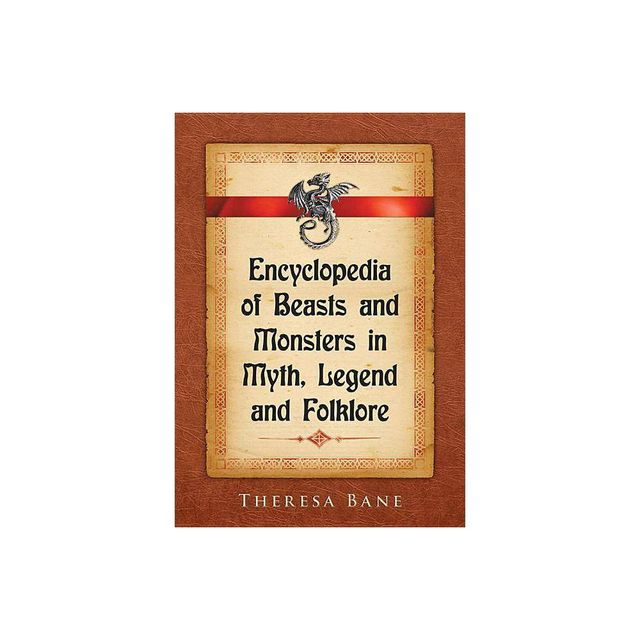 Encyclopedia of Beasts and Monsters in Myth, Legend and Folklore - (McFarland Myth and Legend Encyclopedias) by Theresa Bane (Paperback)