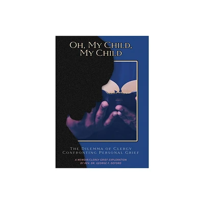 Oh, My Child, My Child - by George F Deford (Paperback)